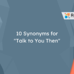 10 Synonyms for Talk to You Then