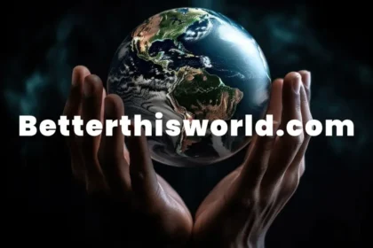The Ultimate Guide to BetterThisworld.com/