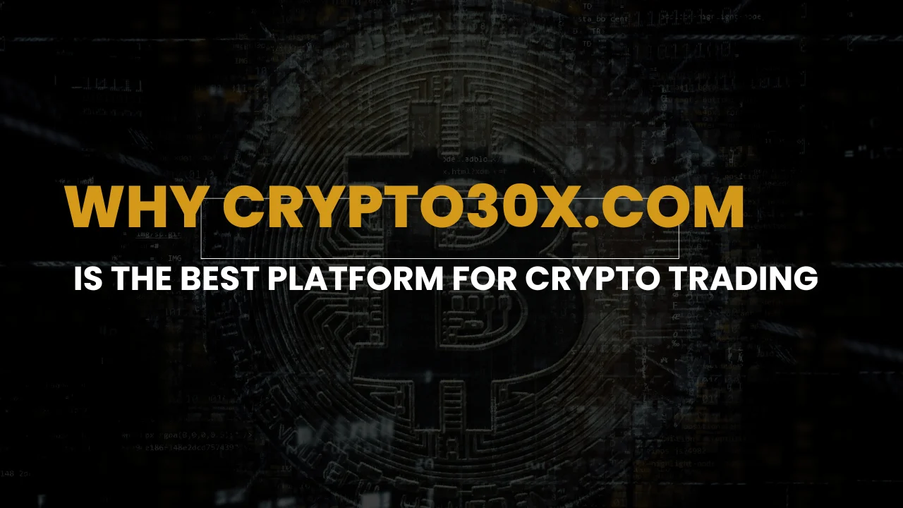 Why Crypto30x.com is the Best Platform for Crypto Trading