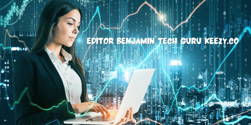 Editor Benjamin Tech Guru Keezy.Co: Revolutionizing The Tech Industry