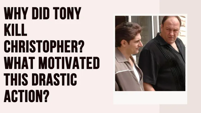 Why Did Tony Kill Christopher? What Motivated This Drastic Action?