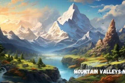 Exploring the Beauty of the Mountain Valleys NYT