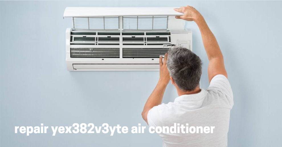 How to Repair Yex382v3yte Air Conditioner