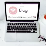 Discovering About somethingnewnow.net Blog: Your Ultimate Resource for Latest Trends and Expert Insights