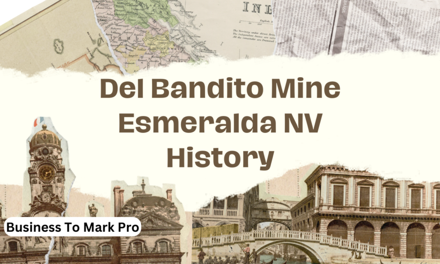 Del Bandito Mine Esmeralda NV History: Uncovering a Forgotten Gem
