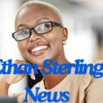 Ethan Sterling News: Breaking Stories from Around the Globe