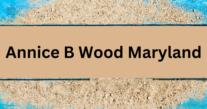 Annice B Wood Maryland: A Legacy of Impact