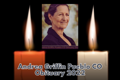 Andrea Griffin Pueblo CO Obituary 2022: A Heartfelt Tribute to a Life Well Lived