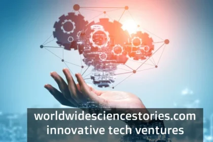 Exploring Worldwidesciencestories.com Innovative Tech Ventures