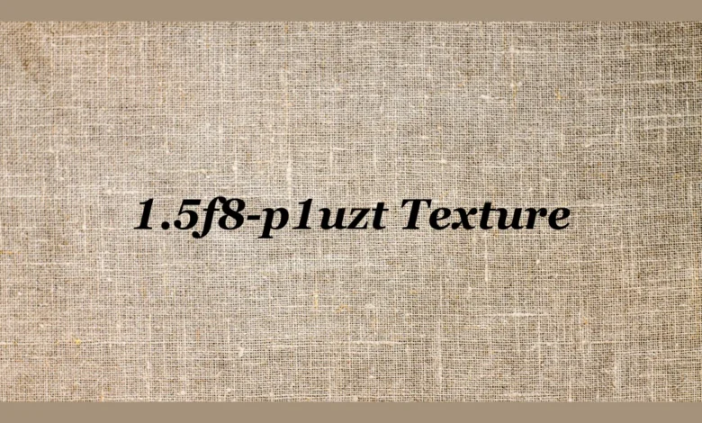 Understanding the 1.5f8-p1uzt Texture: A Comprehensive Guide