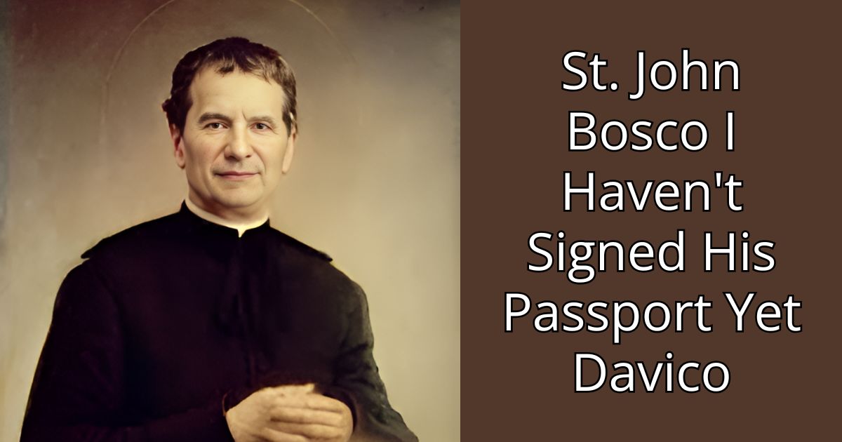 st. john bosco i haven't signed his passport yet davico