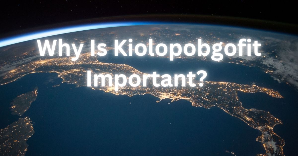 Why Kiolopobgofit Important for Your Overall Well-Being