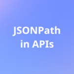 Advanced JSONPath Testing for Robust API Validation