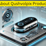 About Qushvolpix Product: Innovation & Performance Redefined