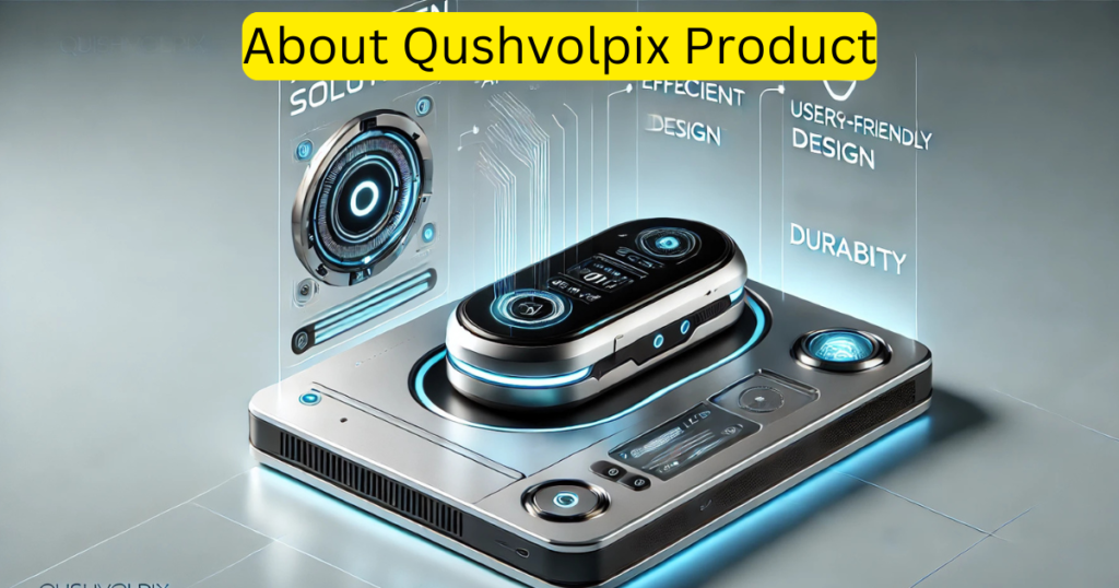 About Qushvolpix Product: Innovation & Performance Redefined