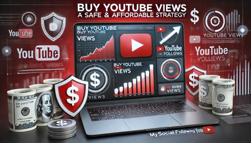 Buy YouTube Views MySocialFollowing.com: A Safe & Affordable Strategy