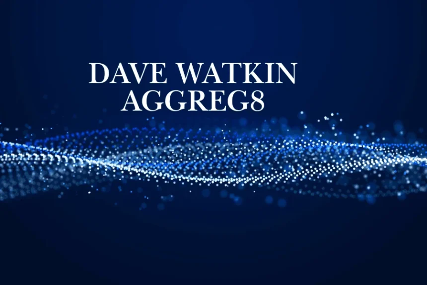Aggreg8 Dave Watkin: Pioneering Data Aggregation in the Digital Age