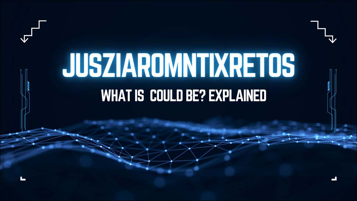 What is Jusziaromntixretos? Explained