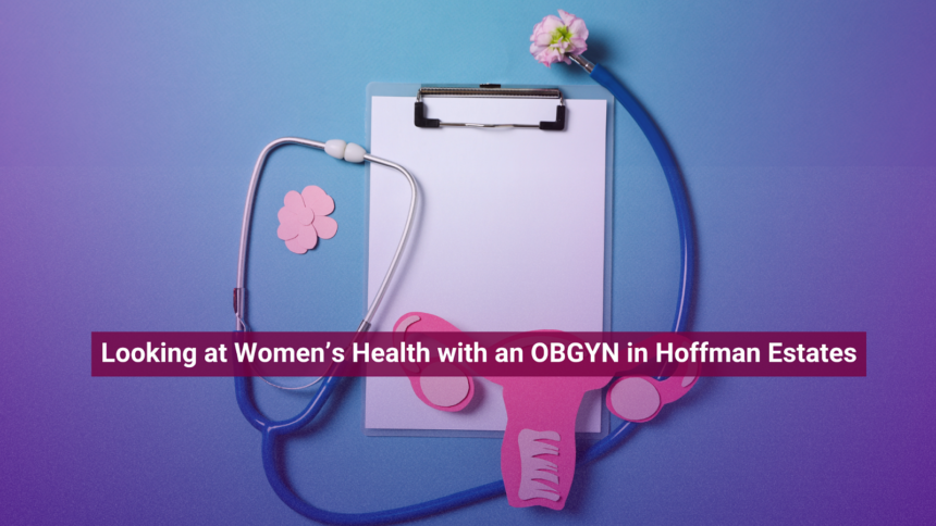 Looking at Women’s Health with an OBGYN in Hoffman Estates