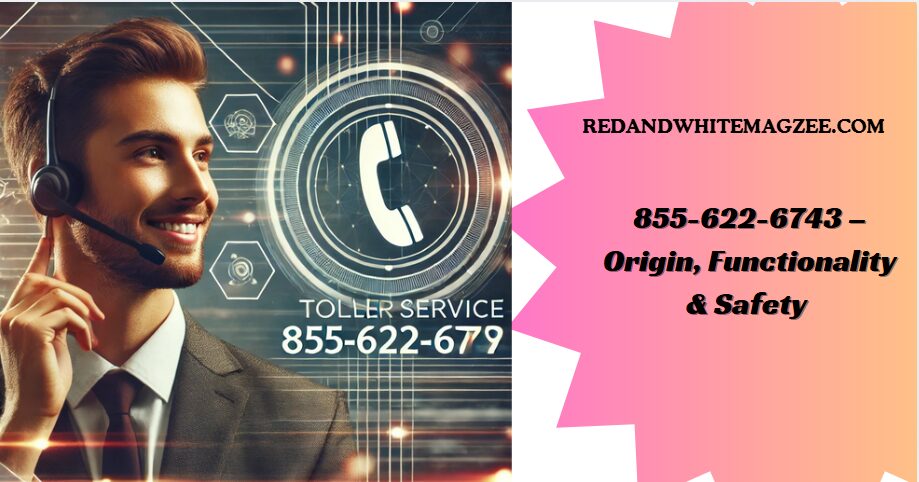 855-622-6743 – Origin, Functionality & Safety In 2025