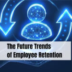 The Future Trends of Employee Retention 