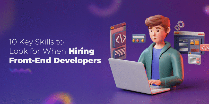 10 Key Skills to Look for When Hiring Front-End Developers