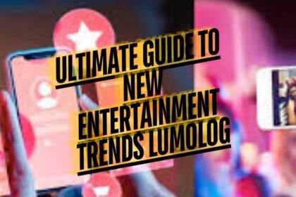 Ultimate Guide to New Entertainment Trends Lumolog