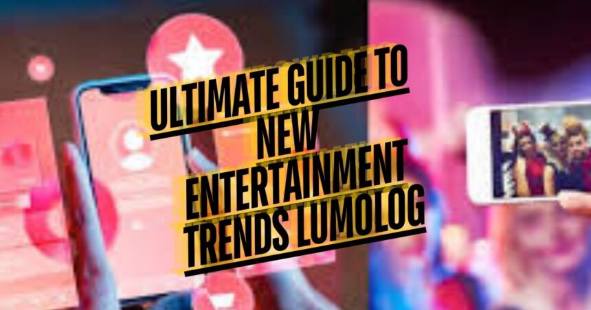 Ultimate Guide to New Entertainment Trends Lumolog
