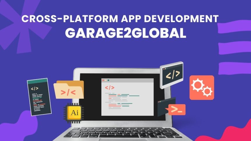 Cross-Platform App Development by Garage2Global: Streamlined, Scalable, and Smart