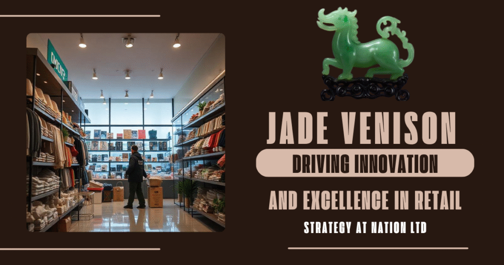 Jade Venison: Driving Innovation and Excellence in Retail Strategy at Nation LTD