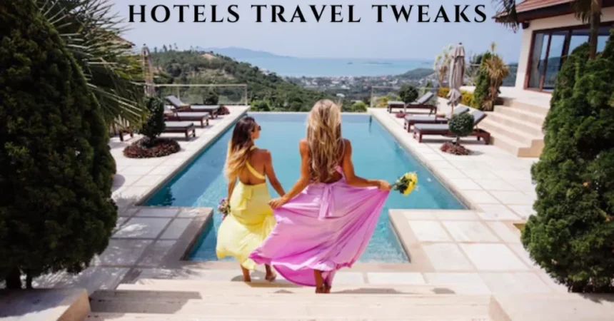 Hotels Travel Tweaks: Save Big, Stay Comfortably