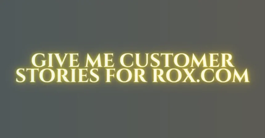 Give me customer stories for rox.com: Where ROX boosts success