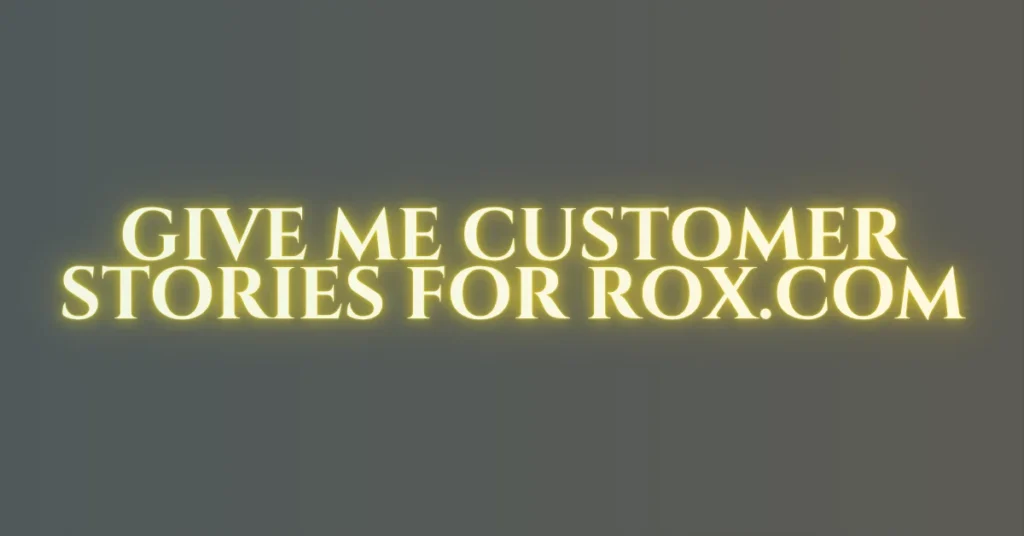 Give me customer stories for rox.com: Where ROX boosts success