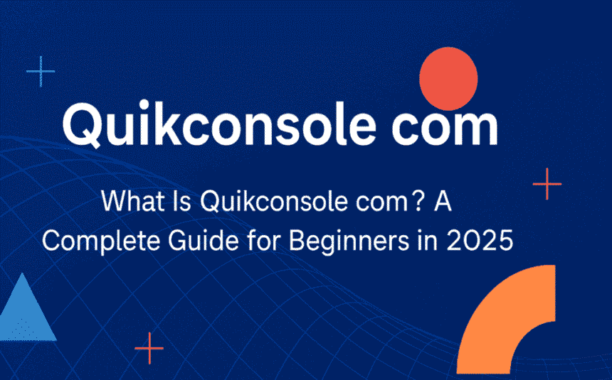 What Is Quikconsole com? A Complete Guide for Beginners in 2025