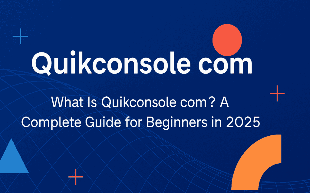 What Is Quikconsole com? A Complete Guide for Beginners in 2025
