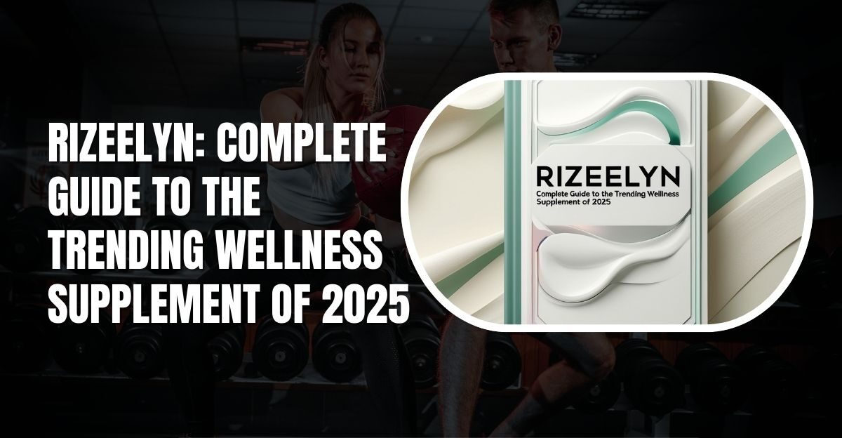 Rizeelyn: Complete Guide to the Trending Wellness Supplement of 2025