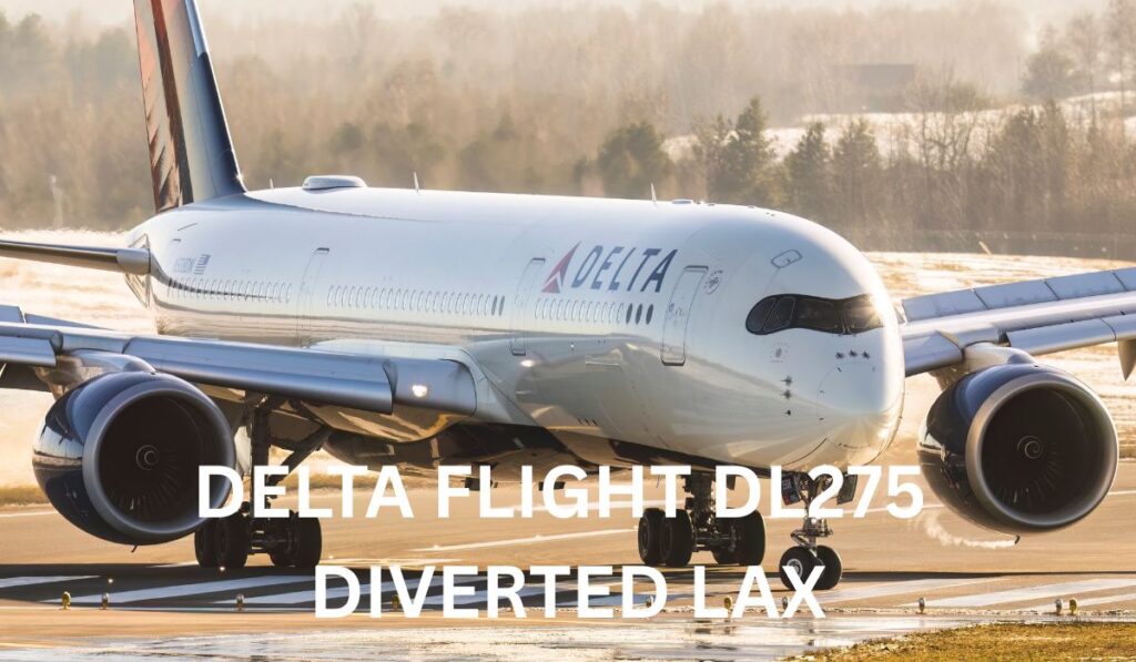 Delta Flight Dl275 Diverted Lax: Inside the Incident, Passenger Experience, and Airline Response