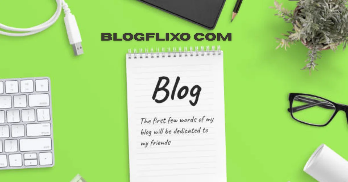 Why blogflixo com Is the New Destination for Modern Bloggers and Digital Creators