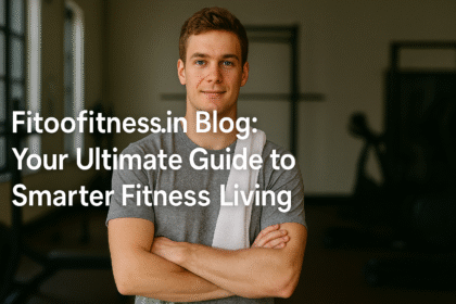 Fitoofitness.in Blog: Your Ultimate Guide to Smarter Fitness Living