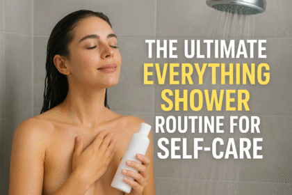 The Ultimate Everything Shower Routine for Self-Care