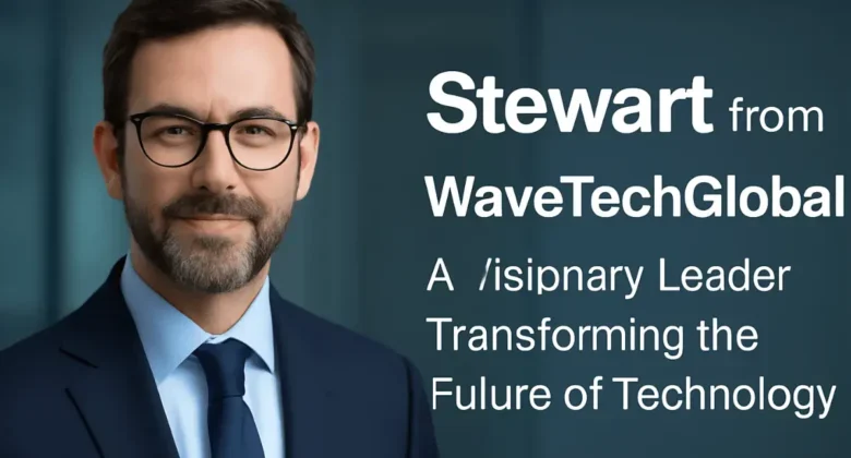 Stewart from WaveTechGlobal: A Visionary Leader Transforming the Future of Technology