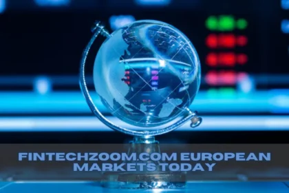 Fintechzoom.com European Markets Today – Easy Look at What’s Happening Now