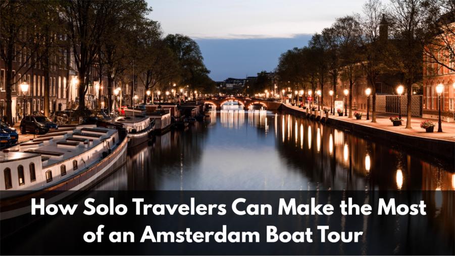 How Solo Travelers Can Make the Most of an Amsterdam Boat Tour