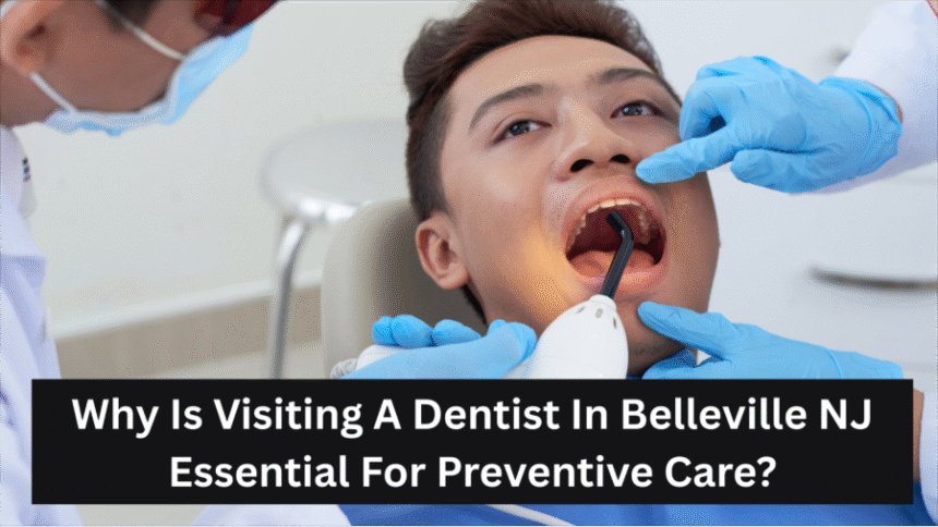 Why Is Visiting A Dentist In Belleville NJ Essential For Preventive Care?