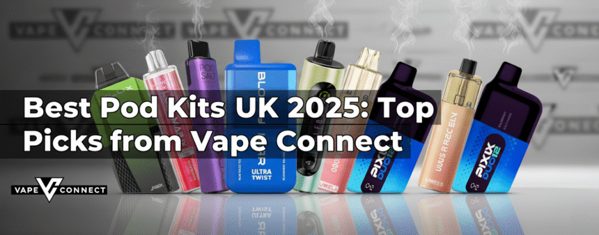 Best Pod Kits UK 2025: Top Picks from Vape Connect
