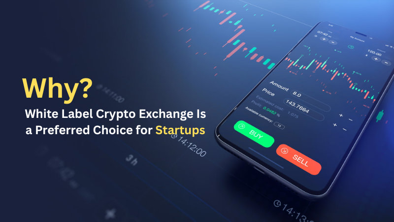 Why White Label Crypto Exchange Is a Preferred Choice for Startups?
