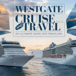 Westgate Cruise and Travel: An Ultimate Guide For Travelers