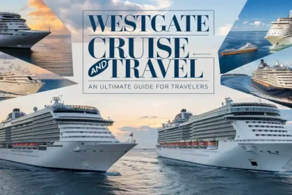 Westgate Cruise and Travel: An Ultimate Guide For Travelers