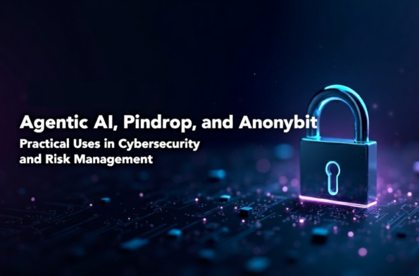 Agentic AI Pindrop Anonybit: Practical Uses in Cybersecurity and Risk Management