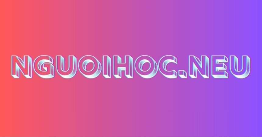 Nguoihoc.neu: A Complete Guide to Learning Effectively
